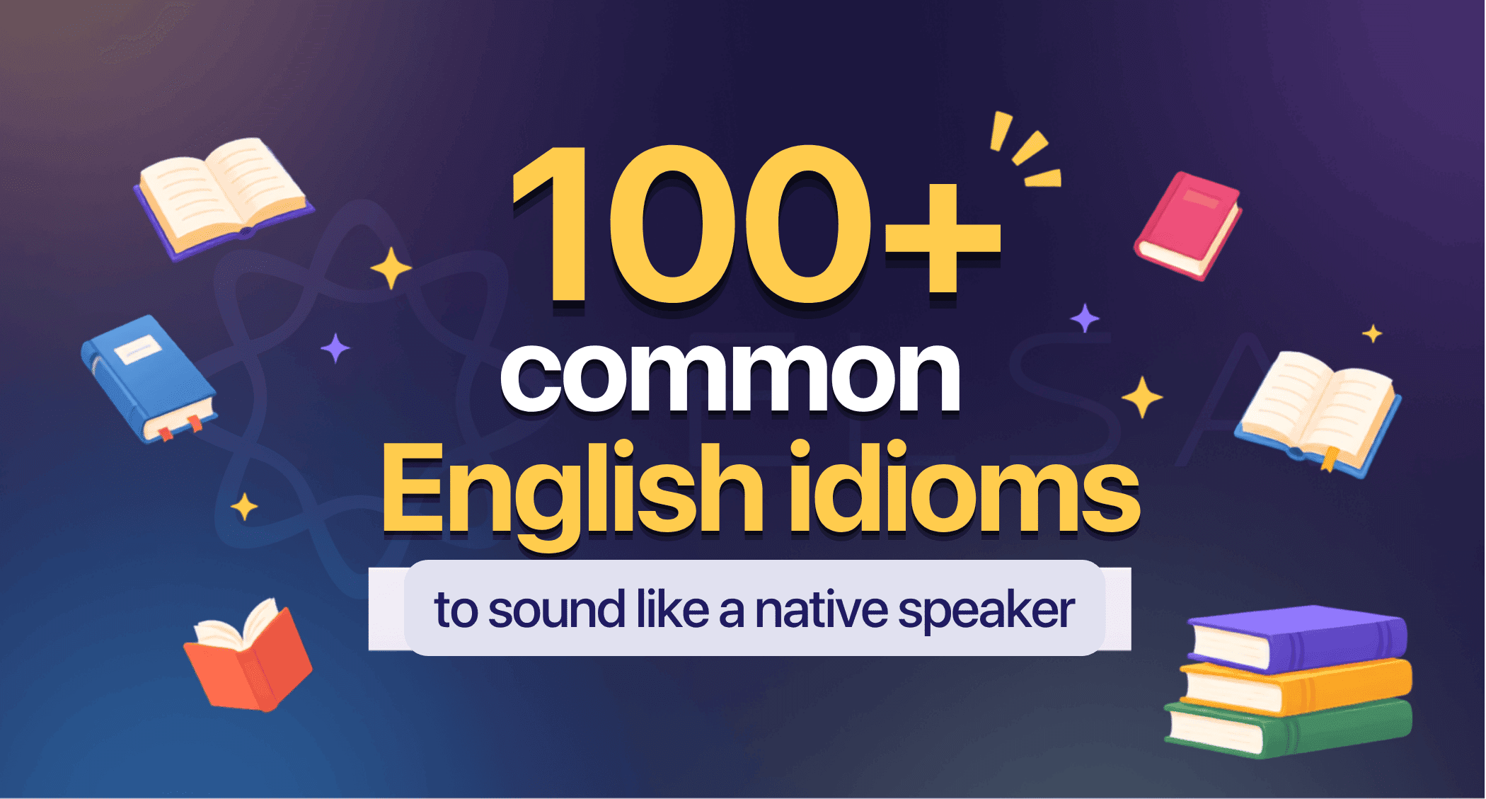 100+ common English idioms to sound like a native speaker
