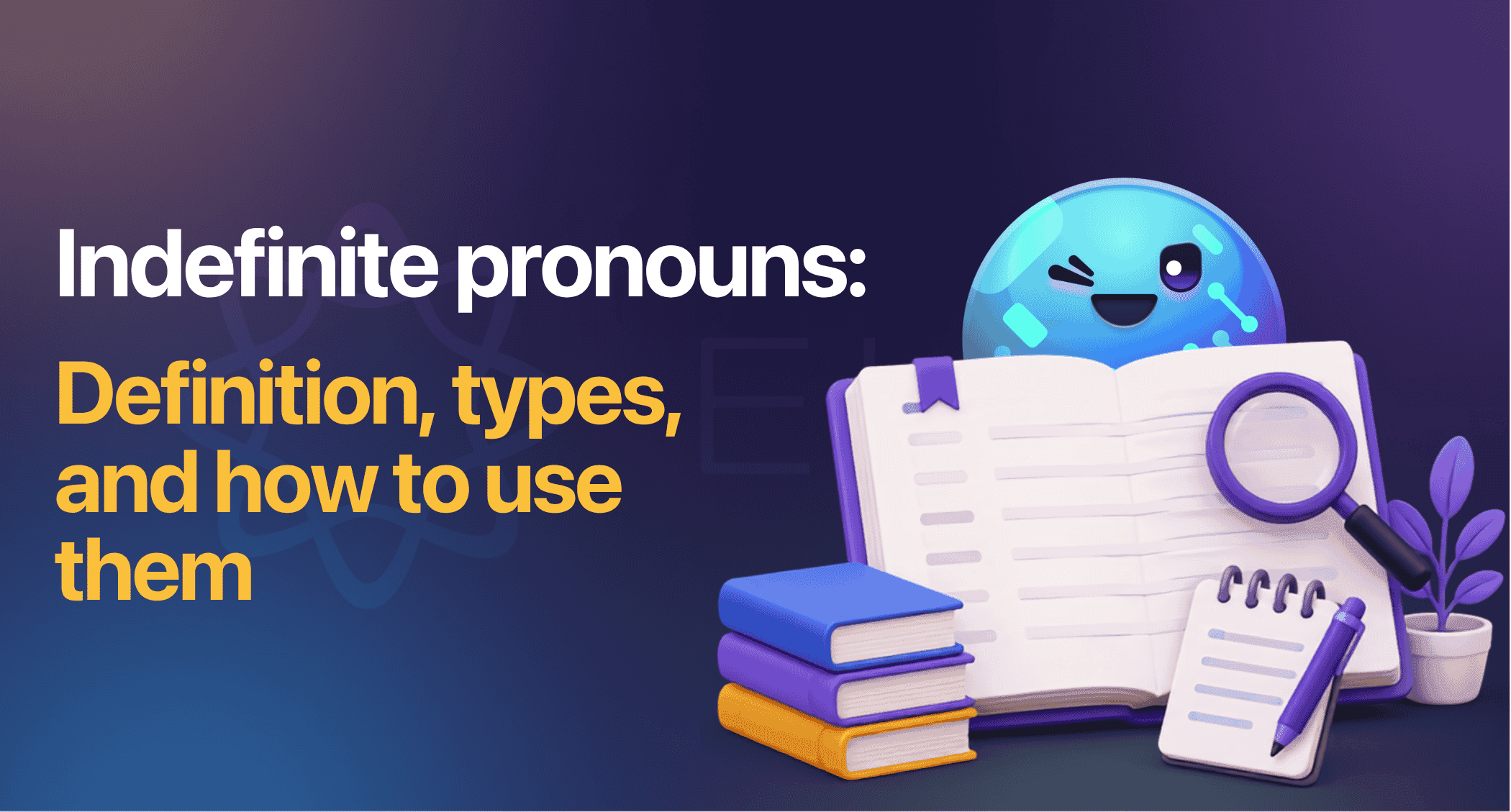 Indefinite pronouns: Definition, types, and how to use them