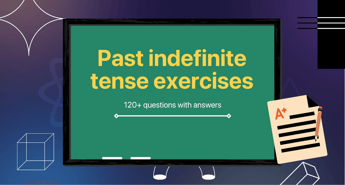 Past indefinite tense exercises: 120+ questions with answers