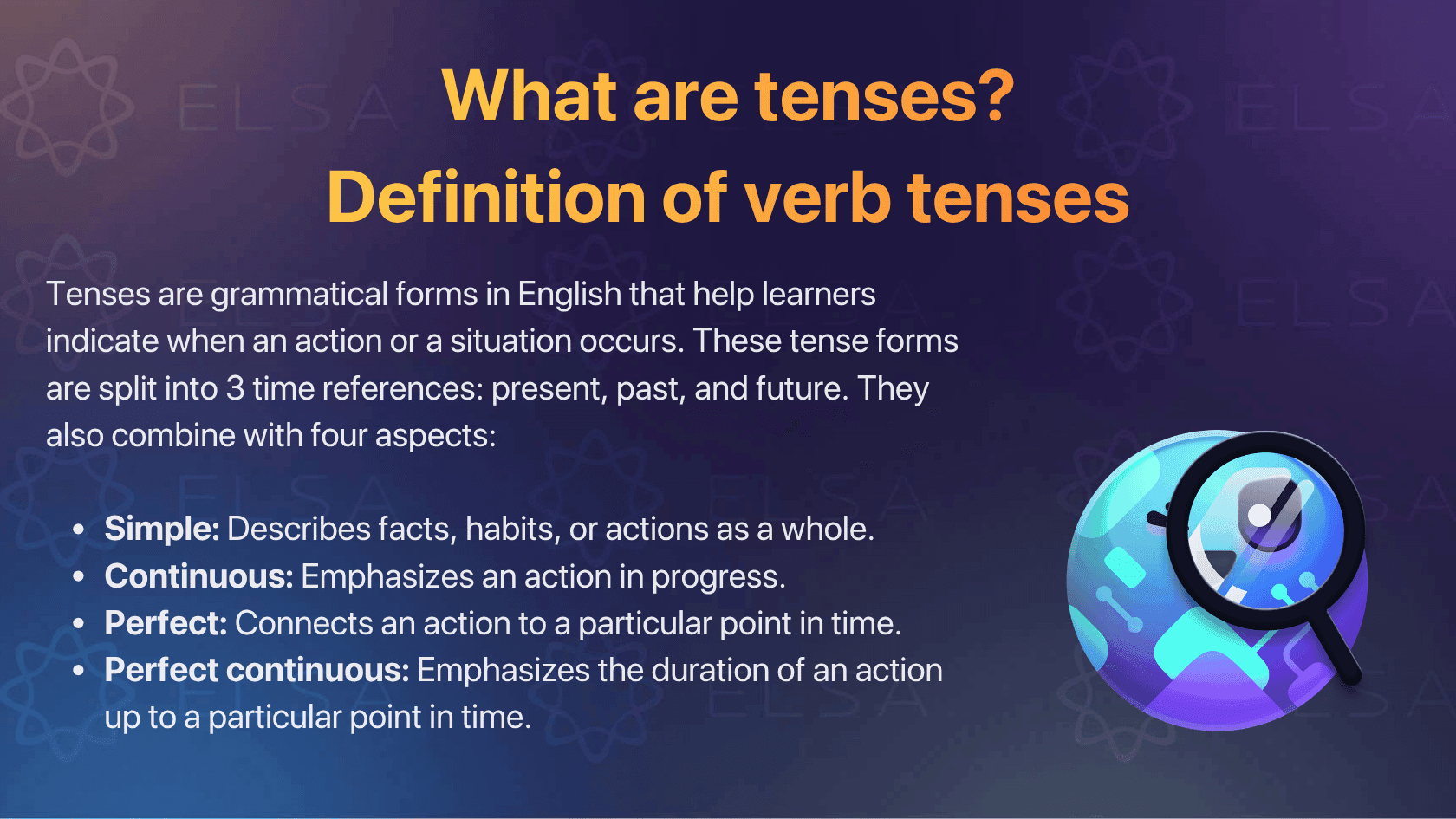Tenses are grammatical forms in English that help learners indicate when an action or a situation occurs.